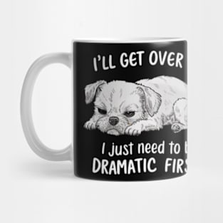 JUST NEED TO BE DRAMATIC FIRST Mug